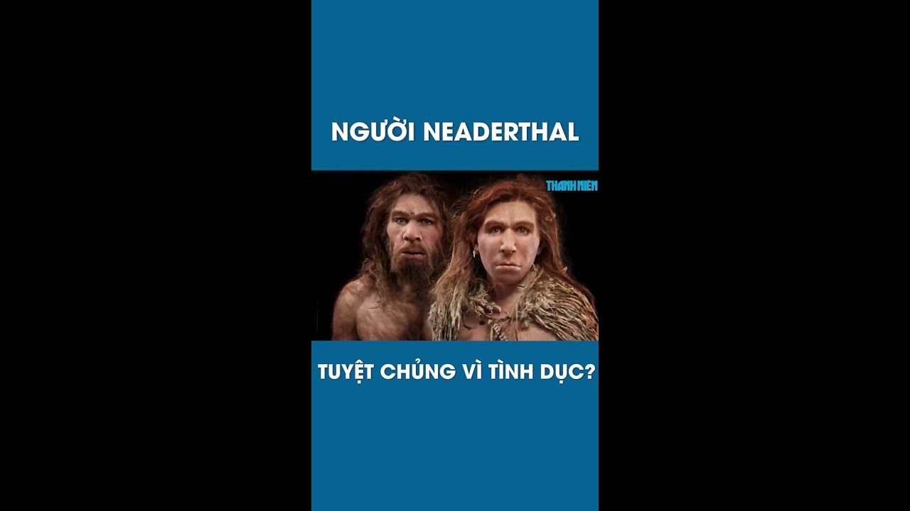 Tình dục đã khiến người Neanderthal tuyệt chủng?