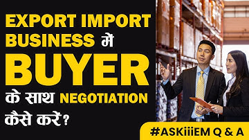Export Import Business में Buyer के साथ Negotiation कैसे करें? Askiiiem 552