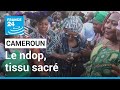 Cameroun  le ndop tissu autrefois sacr aujourdhui menac  france 24