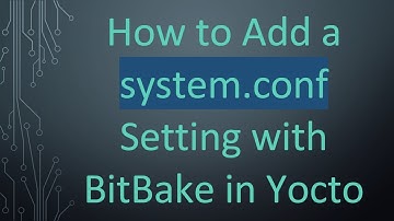 How to Add a system.conf Setting with BitBake in Yocto