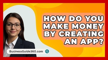 How Do You Make Money By Creating An App? - BusinessGuide360.com