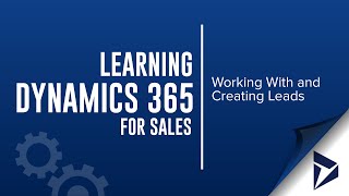 Dynamics 365 for Sales - Working with and Creating Leads in Dynamics 365