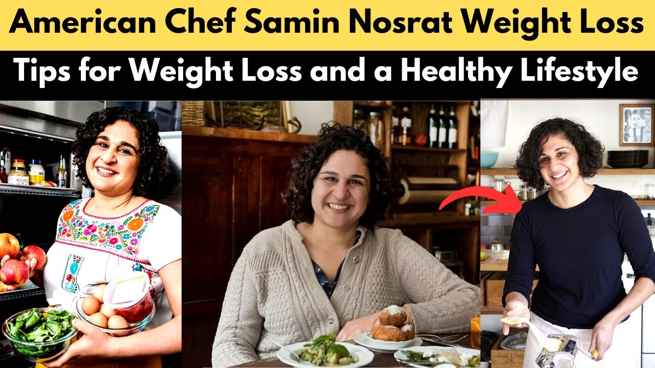 Chef Samin Nosrat Tips for Achieving Weight Loss and a Healthy