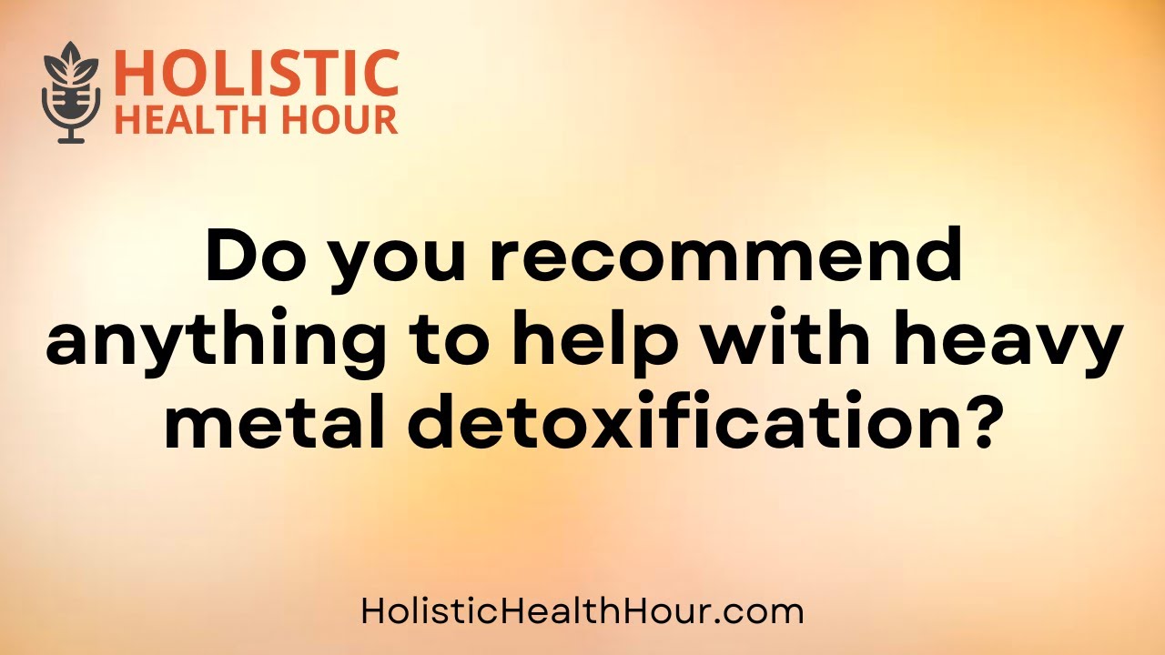 Do you recommend anything to help with heavy metal detoxification?