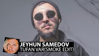 Jeyhun Samedov - Tufan Var(Smoke Edit)