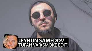 Jeyhun Samedov - Tufan var(Smoke Edit)