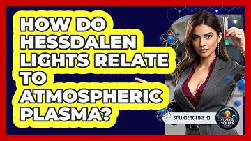 How Do Hessdalen Lights Relate To Atmospheric Plasma? - Strange Science HQ