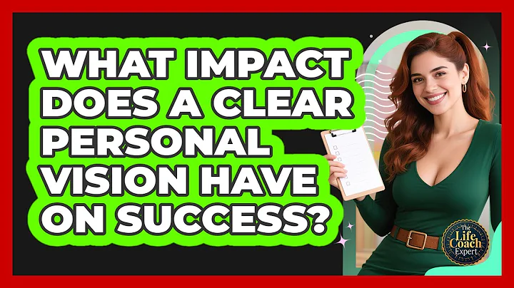 What Impact Does A Clear Personal Vision Have On Success? - The Life Coach Expert