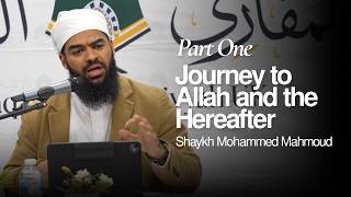 The Journey to Allāh & the Final Abode | Part 1 | Shaykh Mohammed Mahmoud