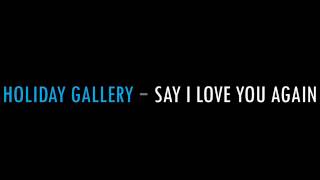 HOLIDAY GALLERY - SAY I LOVE YOU AGAIN