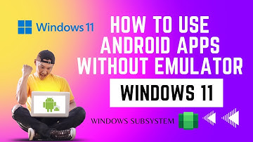 How to Install Android Apps on Windows 11 without Emulator: StepByStep Guide using Windows Subsystem