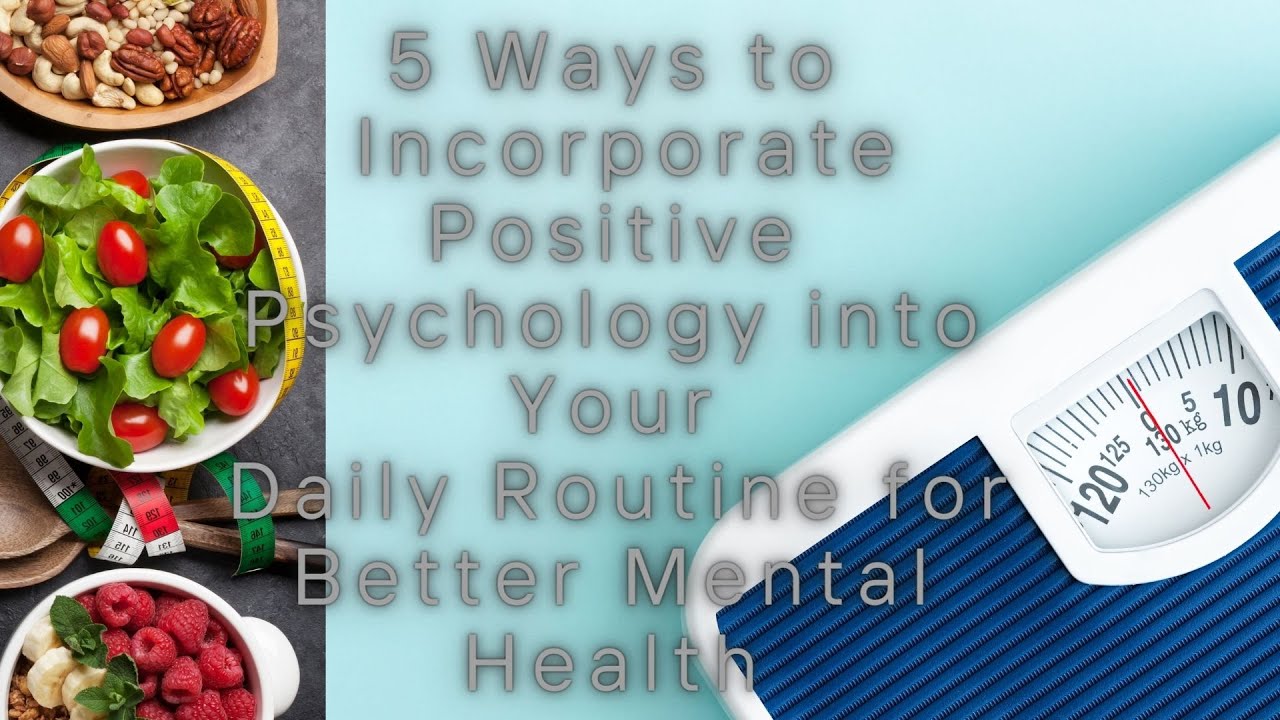 5 Ways to Incorporate Positive Psychology into Your Daily Routine for ...
