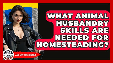 What Animal Husbandry Skills Are Needed For Homesteading? - Learn About Libertarianism