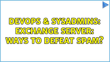DevOps & SysAdmins: Exchange Server: Ways to defeat spam? (6 Solutions!!)