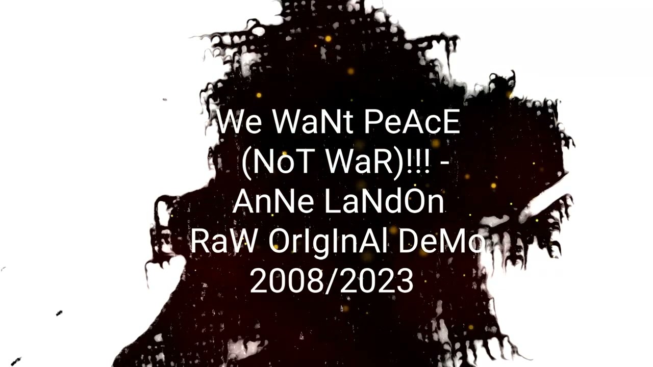 We WaNt PeAcE(NoT WaR) - AnNe LaNdOn RaW OrIgInAl DeMo 2008/2023