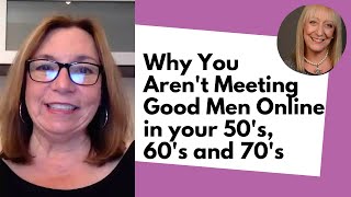 Why You Aren't Meeting Good Men Online In Your 50s 60s and 70s!