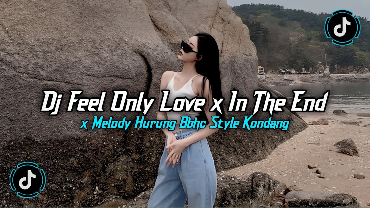 DJ FEEL ONLY LOVE X IN THE END X MELODY HURUNG BBHC STYLE KONDANG SLOW REVERB VIRAL TIKTOK TERBARU