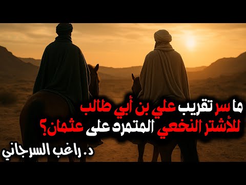ما سر تقريب علي بن أبي طالب للأشتر النخعي المتمرد على عثمان قصة خلافة علي بن أبي طالب