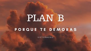 PLAN B - PORQUE TE DEMORAS (LETRA)