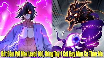 FULL BỘ | Bắt Đầu Với Max Level 100, Búng Tay 1 Cái Bay Màu Cả Thần Lẫn Ma | Review Truyện