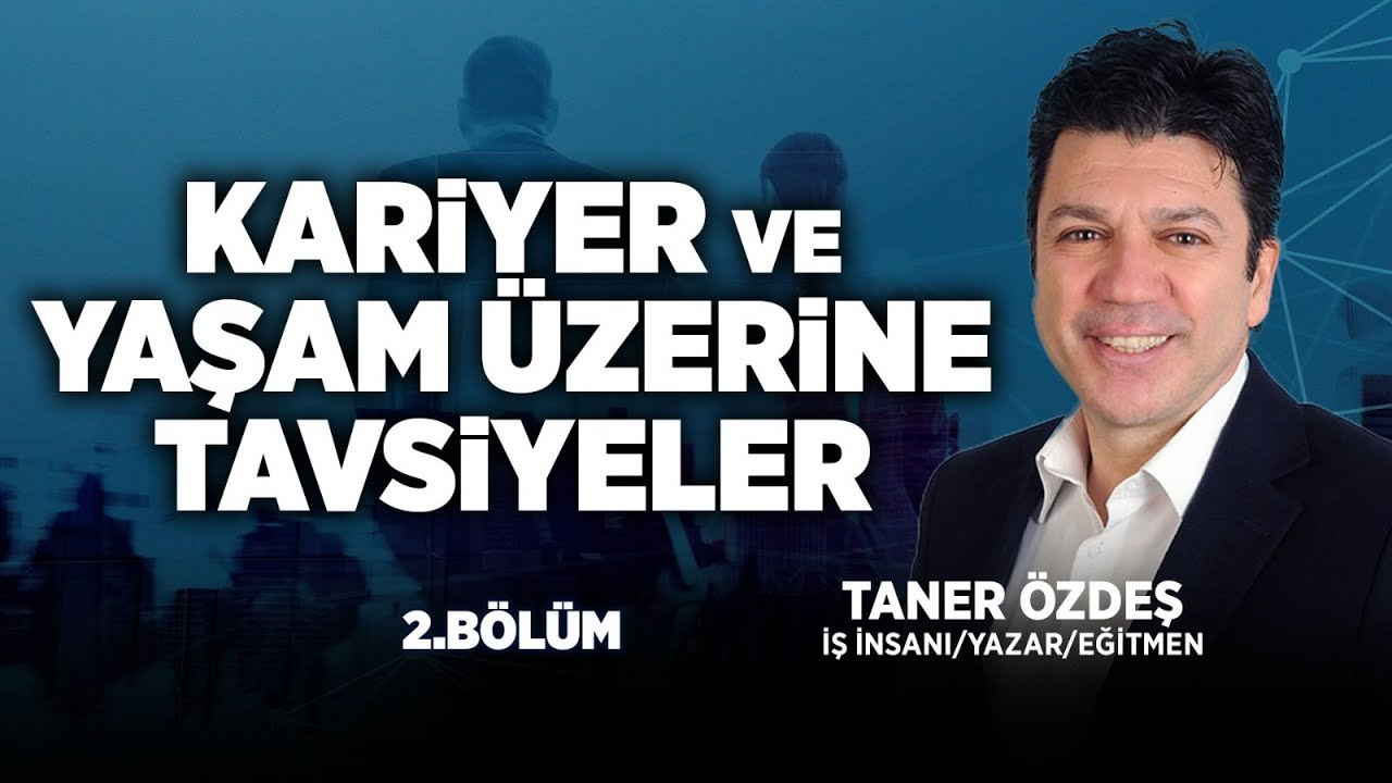 Kariyer ve Yaşam Üzerine Tavsiyeler | 2.Bölüm | Taner Özdeş