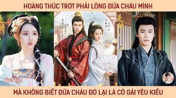 Hoàng thúc trót phải lòng đứa cháu mình mà ko biết đứa cháu đó lại là cô gái yêu kiều