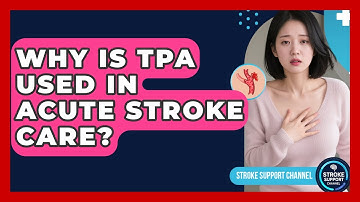 Why Is tPA Used In Acute Stroke Care? | Stroke Support Channel