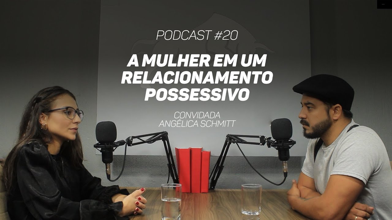 A Mulher em um Relacionamento Possessivo | Podcast #20