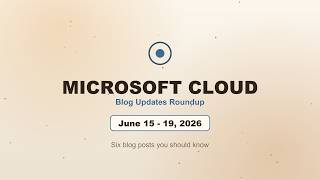 Microsoft Cloud Blog Updates — June 15–19, 2026 | AI Energy Use, Frontier Transformation & More
