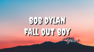 Fall Out Boy - Bob Dylan ( Lyrics )