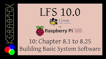 LFS 10.0 on RPI400. 10: Chapter 8.1 to 8.25 Installing Basic System Software