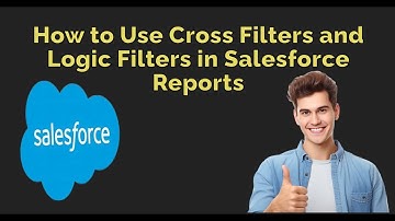 Report Builder in Salesforce | Salesforce Training Video | How to Use Cross Filters &  Logic Filters