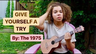 "Give Yourself a Try" By: The 1975 (ukulele version) karaoke/instrumental