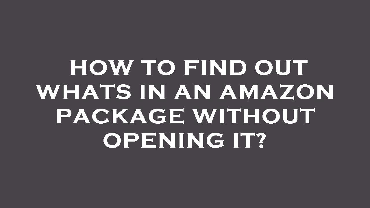 How to find out whats in an amazon package without opening it youtube