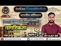 नागरिकता | भाग– 2 | संविधान | Polity | By – Ajay Sir