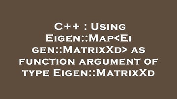 C++ : Using Eigen::Map Eigen::MatrixXd  as function argument of type Eigen::MatrixXd