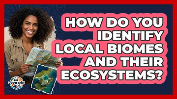 How Do You Identify Local Biomes And Their Ecosystems? - The Geography Atlas