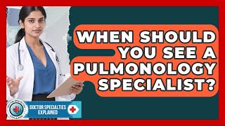 Detailed When Should You See a Pulmonology Specialist? | Doctor Specialties Explained News Details
