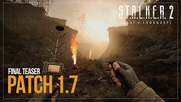 S.T.A.L.K.E.R. 2: Heart of Chornobyl — Patch 1.7: Final Teaser