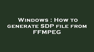 Windows : How to generate SDP file from FFMPEG