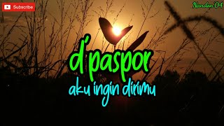 D'PASPOR - AKU INGIN DIRIMU ( LIRIK LAGU) | LAGU SEDIH | LAGU GALAU