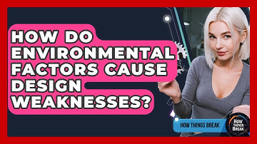 How Do Environmental Factors Cause Design Weaknesses? - How Things Break