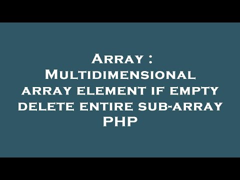 Array : Multidimensional array element if empty delete entire sub-array PHP