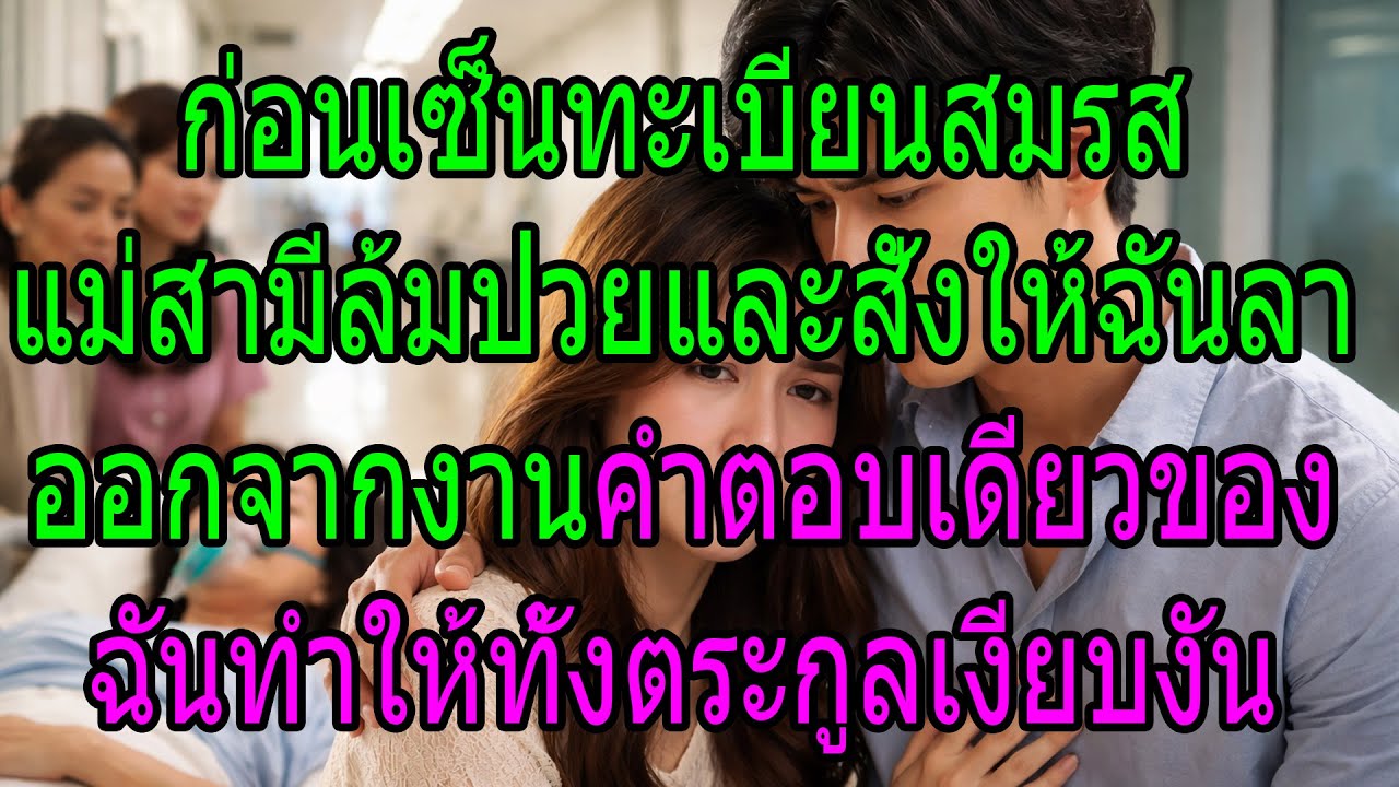 ก่อนเซ็นทะเบียนสมรส แม่สามีล้มป่วยและสั่งให้ฉันลาออกจากงาน คำตอบเดียวของฉันทำให้ทั้งตระกูลเงียบงัน