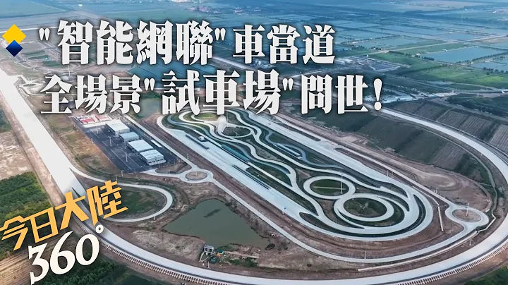 造價67.4億!大陸首座覆蓋"智能網聯"及"自動駕駛"全場景汽車試驗場 在長三角正式運行"飛天車"也能測!【今日大陸360】20240718@全球大視野Global_Vision - 天天要聞