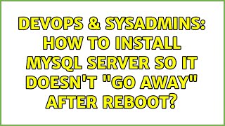 DevOps & SysAdmins: How to install MySQL Server so it doesn't "go away" after reboot? Wealth