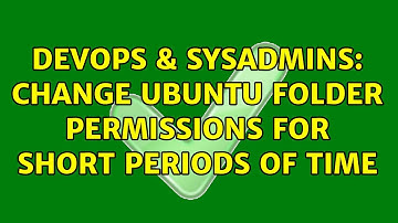 DevOps & SysAdmins: Change Ubuntu folder permissions for short periods of time