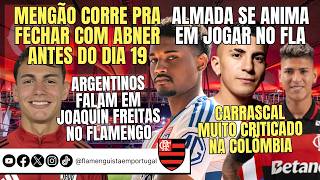 ABNER ANTES DO DIA 19 | ALMADA ANIMADO COM MENGÃO | JOAQUÍN FREITAS NO FLA | CARRASCAL CRITICADO