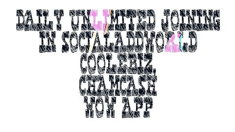 Unlimited joining in socialaddworld, coolebiz, chamcash, wow app