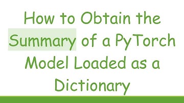 How to Obtain the Summary of a PyTorch Model Loaded as a Dictionary